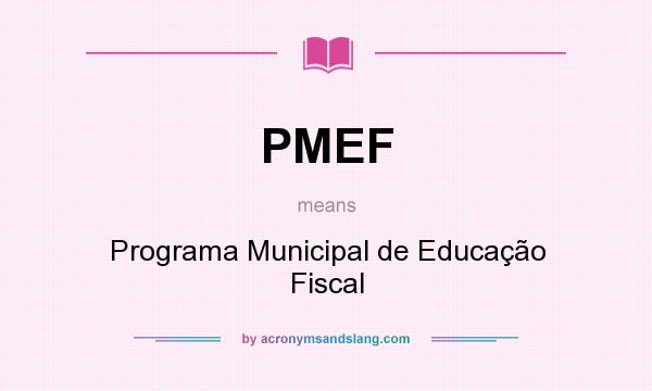 What does PMEF mean? It stands for Programa Municipal de Educação Fiscal