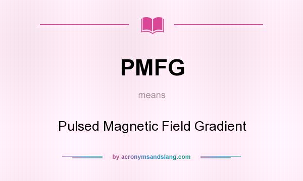 What does PMFG mean? It stands for Pulsed Magnetic Field Gradient