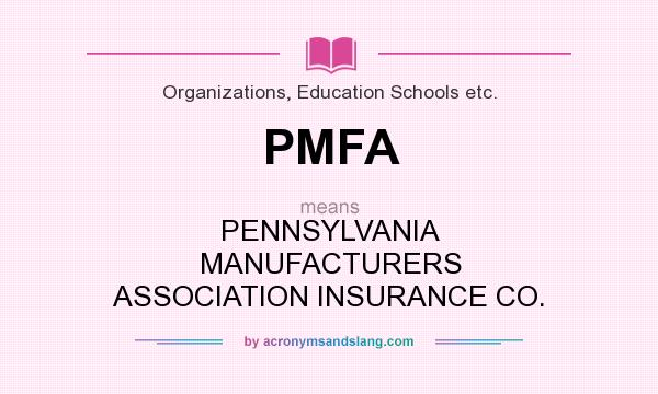 What does PMFA mean? It stands for PENNSYLVANIA MANUFACTURERS ASSOCIATION INSURANCE CO.