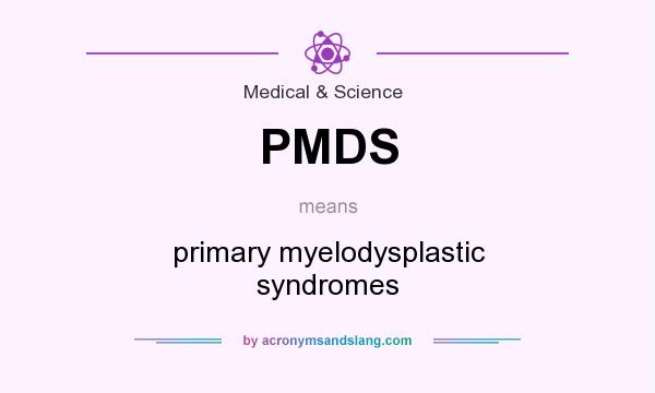 What does PMDS mean? It stands for primary myelodysplastic syndromes