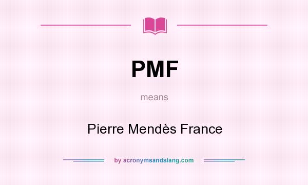 What does PMF mean? It stands for Pierre Mendès France