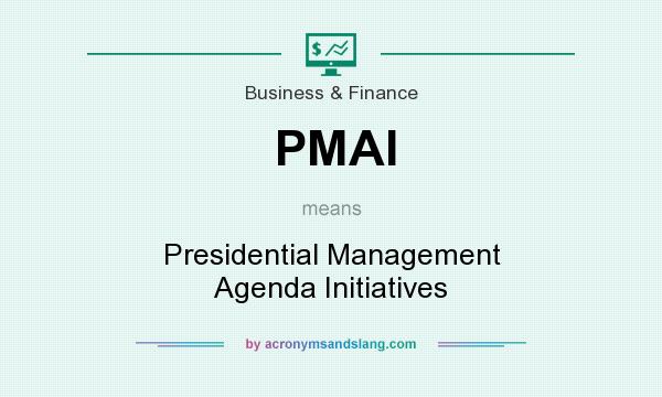 What does PMAI mean? It stands for Presidential Management Agenda Initiatives