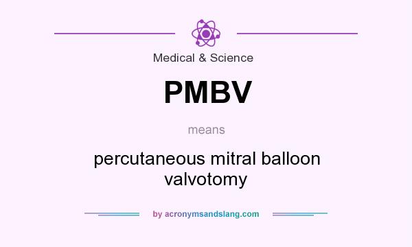 What does PMBV mean? It stands for percutaneous mitral balloon valvotomy