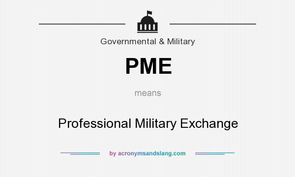 What does PME mean? It stands for Professional Military Exchange
