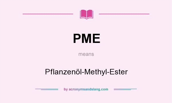 What does PME mean? It stands for Pflanzenöl-Methyl-Ester