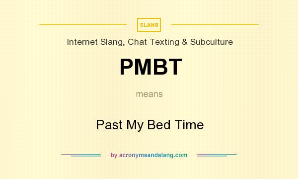 What does PMBT mean? It stands for Past My Bed Time