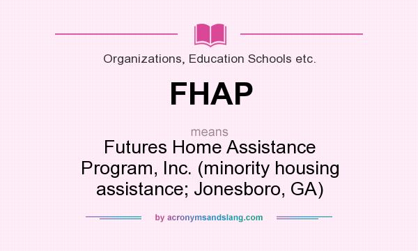 What does FHAP mean? It stands for Futures Home Assistance Program, Inc. (minority housing assistance; Jonesboro, GA)