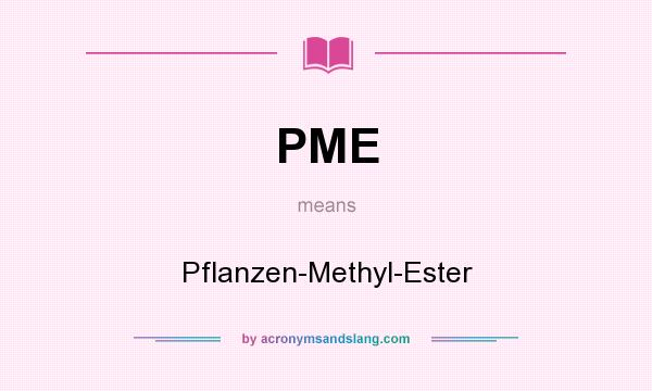 What does PME mean? It stands for Pflanzen-Methyl-Ester