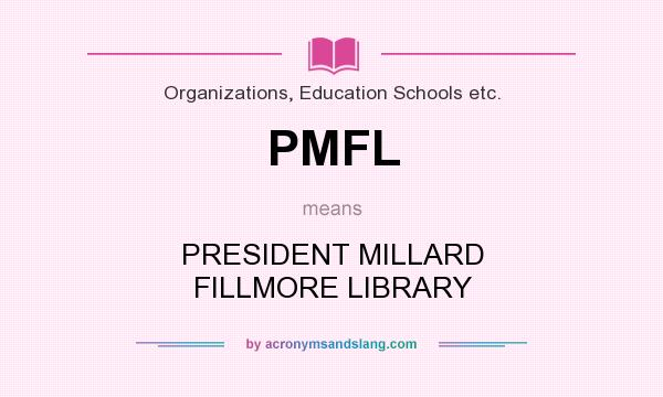 What does PMFL mean? It stands for PRESIDENT MILLARD FILLMORE LIBRARY