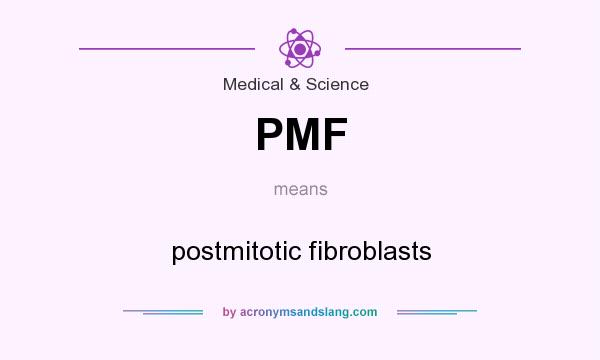 What does PMF mean? It stands for postmitotic fibroblasts
