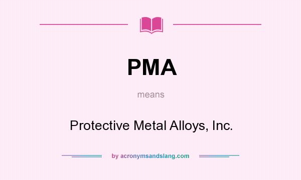 What does PMA mean? It stands for Protective Metal Alloys, Inc.