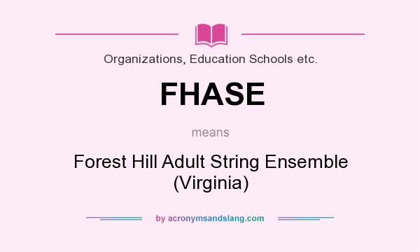 What does FHASE mean? It stands for Forest Hill Adult String Ensemble (Virginia)