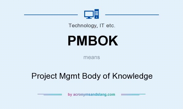 What does PMBOK mean? It stands for Project Mgmt Body of Knowledge