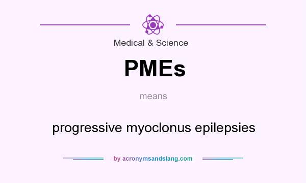 What does PMEs mean? It stands for progressive myoclonus epilepsies