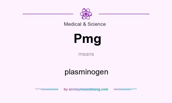 What does Pmg mean? It stands for plasminogen