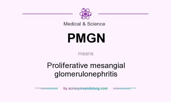 What does PMGN mean? It stands for Proliferative mesangial glomerulonephritis