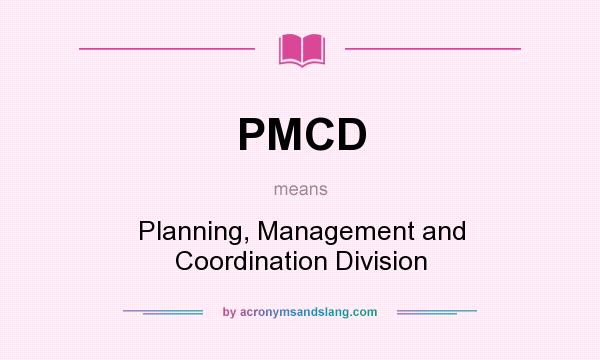 What does PMCD mean? It stands for Planning, Management and Coordination Division