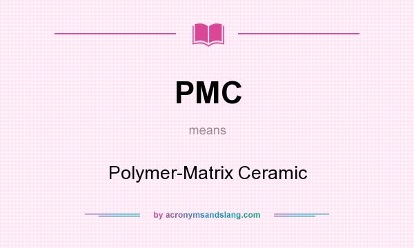 What does PMC mean? It stands for Polymer-Matrix Ceramic