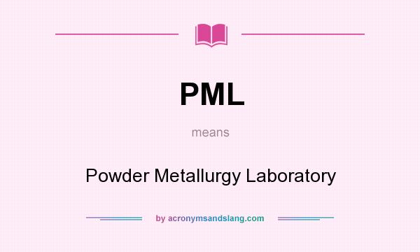 What does PML mean? It stands for Powder Metallurgy Laboratory