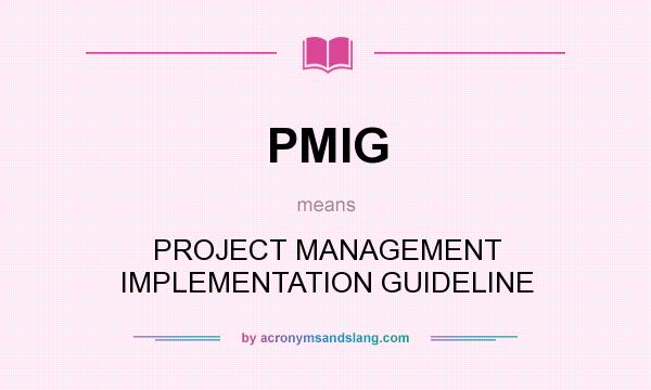 What does PMIG mean? It stands for PROJECT MANAGEMENT IMPLEMENTATION GUIDELINE