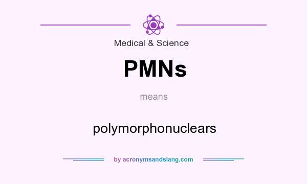 What does PMNs mean? It stands for polymorphonuclears