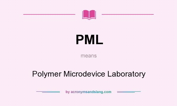 What does PML mean? It stands for Polymer Microdevice Laboratory