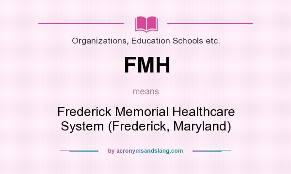 What does FMH mean? It stands for Frederick Memorial Healthcare System (Frederick, Maryland)