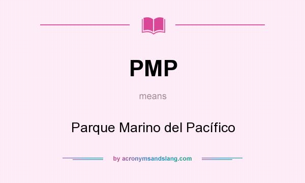 What does PMP mean? It stands for Parque Marino del Pacífico