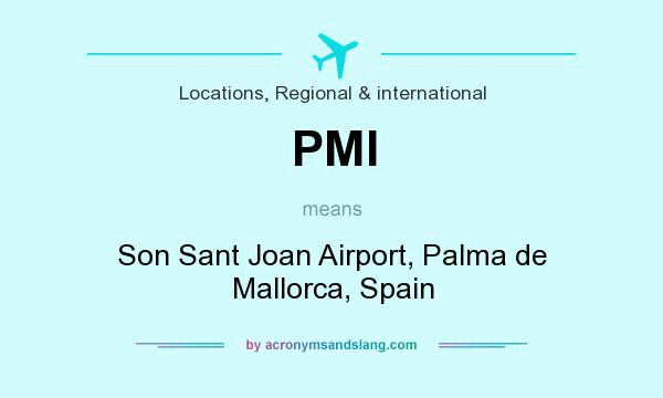 What does PMI mean? It stands for Son Sant Joan Airport, Palma de Mallorca, Spain