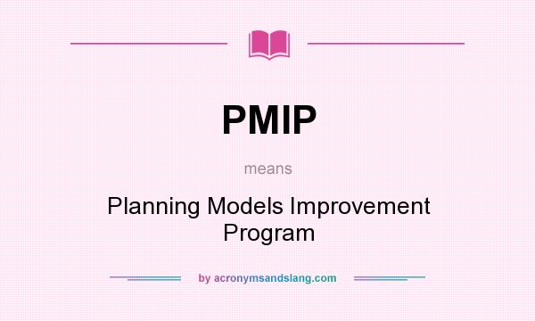 What does PMIP mean? It stands for Planning Models Improvement Program