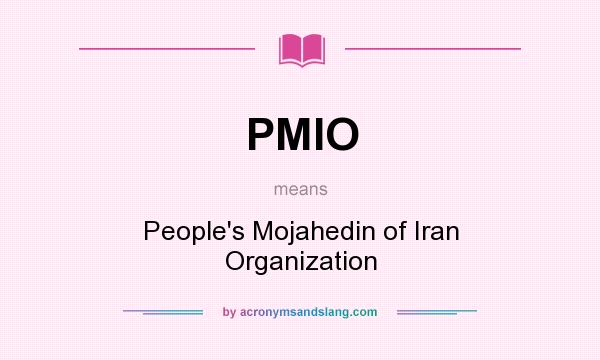 What does PMIO mean? It stands for People`s Mojahedin of Iran Organization