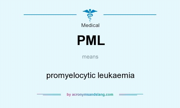 What does PML mean? It stands for promyelocytic leukaemia