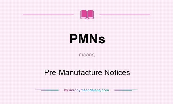 What does PMNs mean? It stands for Pre-Manufacture Notices