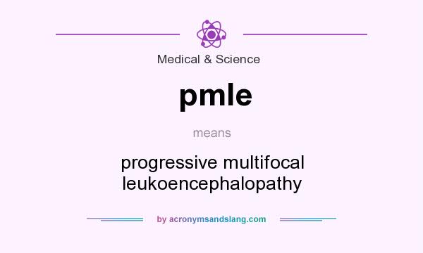 What does pmle mean? It stands for progressive multifocal leukoencephalopathy
