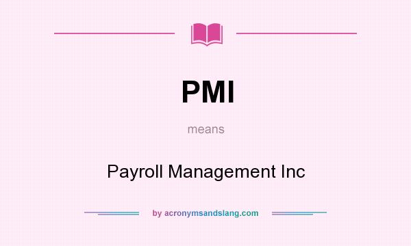 What does PMI mean? It stands for Payroll Management Inc