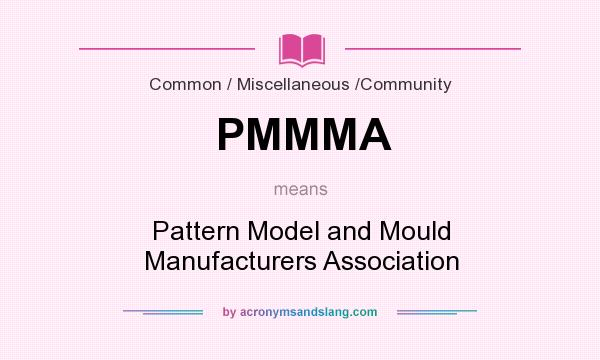 What does PMMMA mean? It stands for Pattern Model and Mould Manufacturers Association