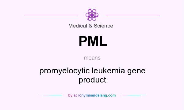 What does PML mean? It stands for promyelocytic leukemia gene product