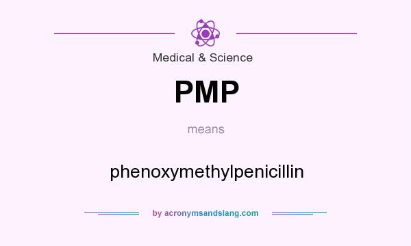 What does PMP mean? It stands for phenoxymethylpenicillin