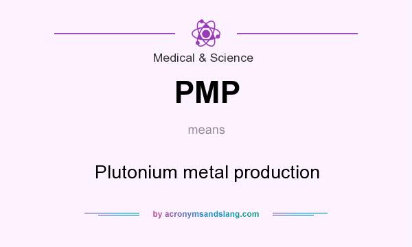 What does PMP mean? It stands for Plutonium metal production