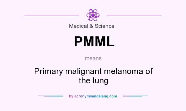 What does PMML mean? It stands for Primary malignant melanoma of the lung