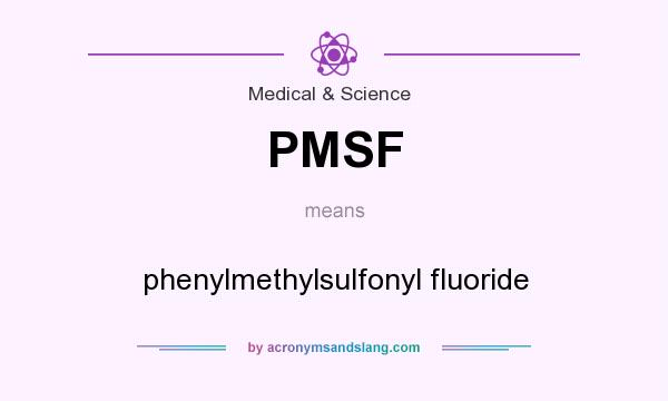 What does PMSF mean? It stands for phenylmethylsulfonyl fluoride