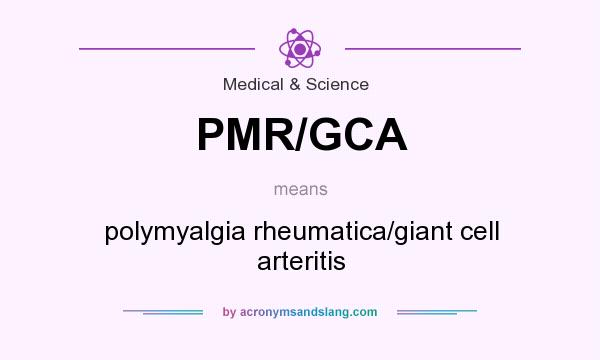 What does PMR/GCA mean? It stands for polymyalgia rheumatica/giant cell arteritis