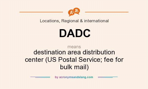 What does DADC mean? It stands for destination area distribution center (US Postal Service; fee for bulk mail)