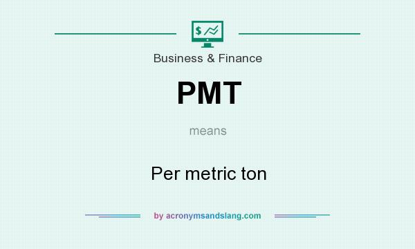 What does PMT mean? It stands for Per metric ton