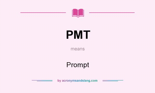 What does PMT mean? It stands for Prompt