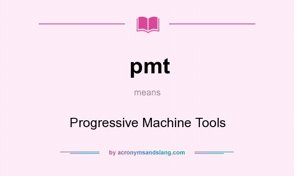What does pmt mean? It stands for Progressive Machine Tools