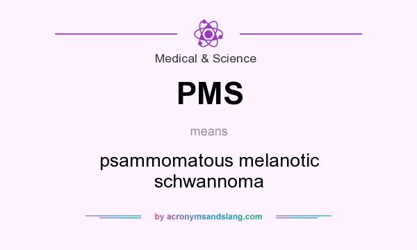 What does PMS mean? It stands for psammomatous melanotic schwannoma