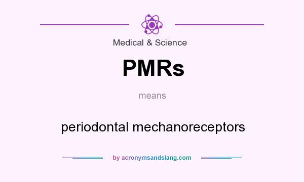 What does PMRs mean? It stands for periodontal mechanoreceptors