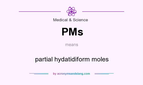 What does PMs mean? It stands for partial hydatidiform moles