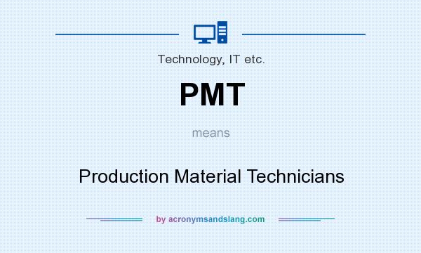 What does PMT mean? It stands for Production Material Technicians